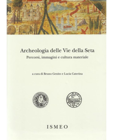 Archeologia delle «Vie della Seta»: percorsi, immagini e cultura materiale