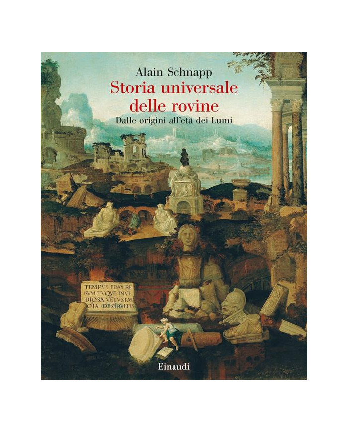 Storia universale delle rovine. Dalle origini all'età dei Lumi