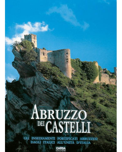 Abruzzo dei Castelli. Gli Insediamenti Fortificati Abruzzesi dagli Italici all'Unità d'Italia
