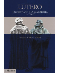 Lutero. Un cristiano e la sua eredità. 1517-2017