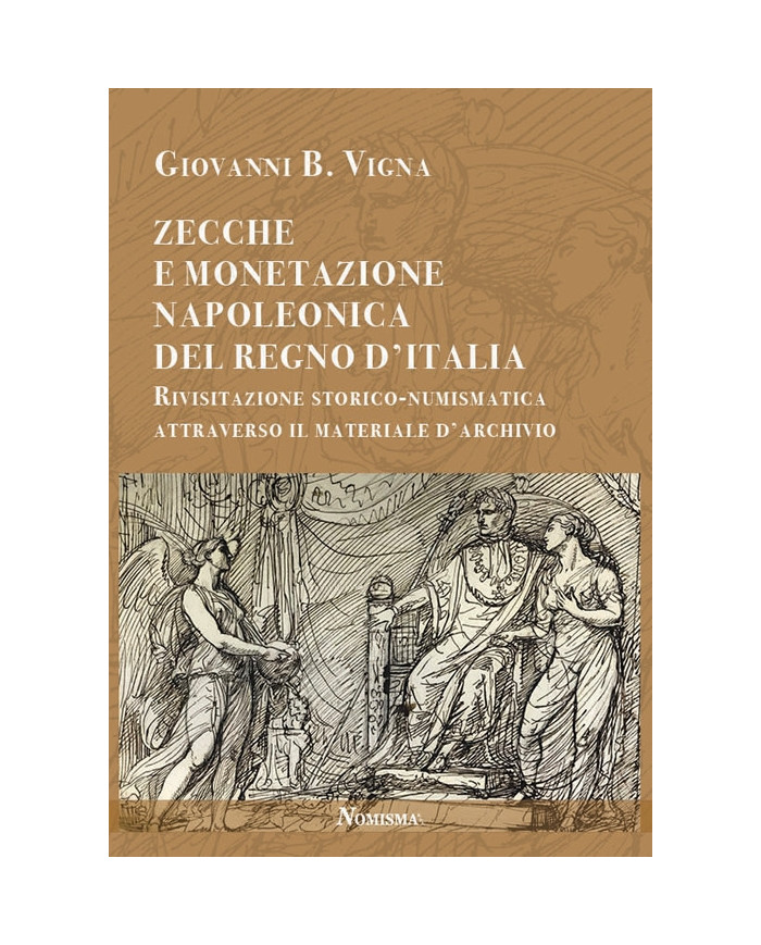 Zecche e monetazione napoleonica del Regno d'Italia. Rivisitazione storico-numismatica attraverso materiale d'archivio