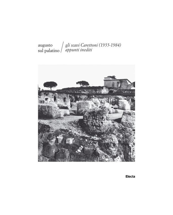 Augusto sul Palatino. Gli scavi Carettoni (1955-1984). Appunti inediti. Ediz. illustrata