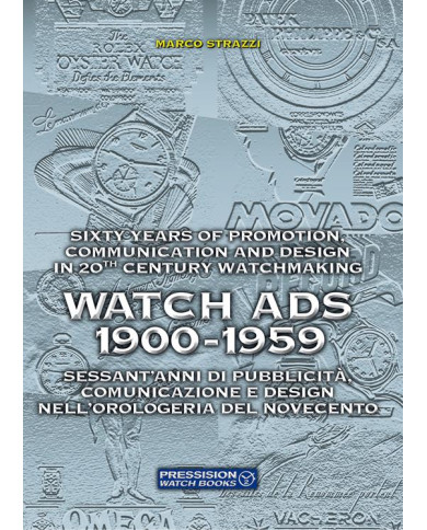 Watch Ads 1900-1959. Sessant'anni di pubblicità, comunicazione e design nell'orologeria del Novecento-Sixty years of promotion,