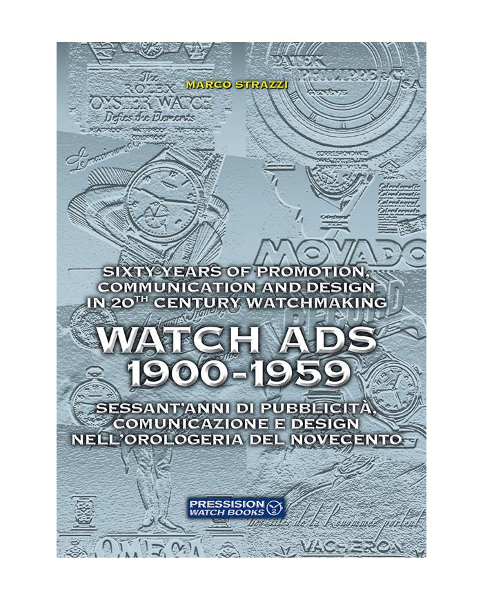 Watch Ads 1900-1959. Sessant'anni di pubblicità, comunicazione e design nell'orologeria del Novecento-Sixty years of promotion,