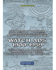 Watch Ads 1900-1959. Sessant'anni di pubblicità, comunicazione e design nell'orologeria del Novecento-Sixty years of promotion,