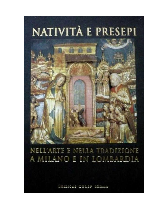 Natività e presepi. Nell'arte e nella tradizione a Milano e in Lombardia. Ediz. illustrata