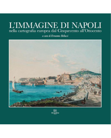 L'immagine di Napoli nella cartografia europea dal Cinquecento all’Ottocento. Ediz. italiana e inglese