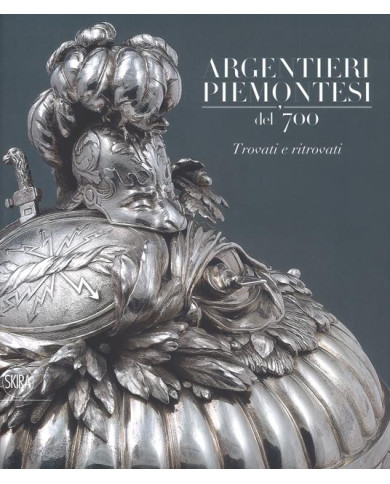 Argentieri piemontesi del '700. Trovati e ritrovati. Ediz. a colori