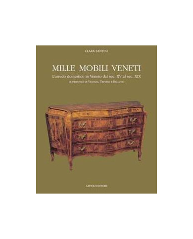 Mille mobili veneti. L'arredo domestico in Veneto dal sec. XV al sec. XIX. Le province di Vicenza, Treviso e Belluno. Vol. 1