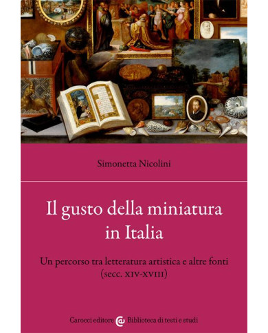 Il gusto della miniatura in Italia. Un percorso tra letteratura artistica e altre fonti (secc. XIV-XVIII)