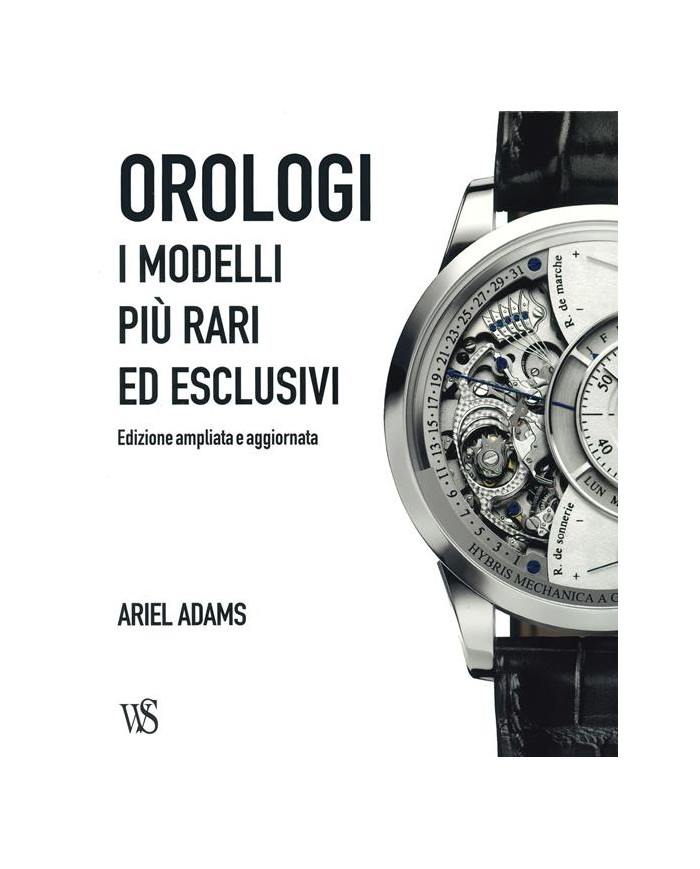 Orologi. I modelli più rari ed esclusivi. Ediz. a colori